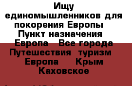 Ищу единомышленников для покорения Европы. › Пункт назначения ­ Европа - Все города Путешествия, туризм » Европа   . Крым,Каховское